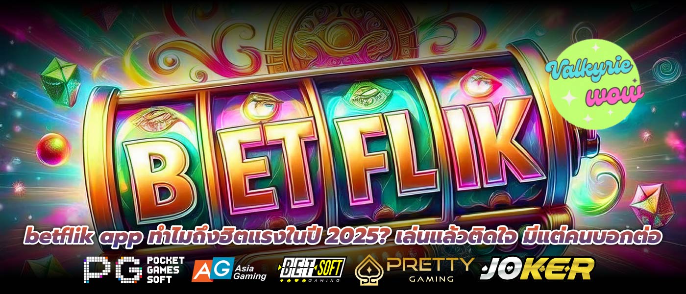 betflik app ทำไมถึงฮิตแรงในปี 2025? เล่นแล้วติดใจ มีแต่คนบอกต่อ